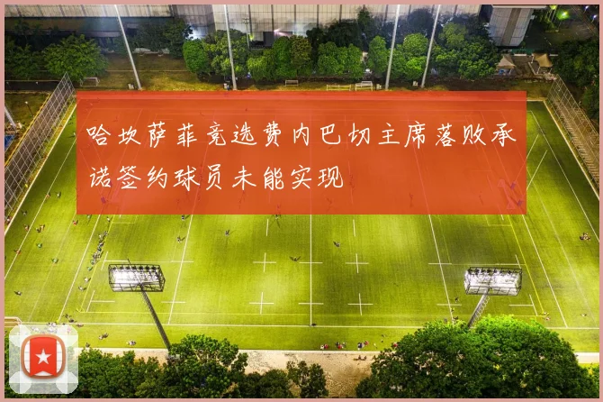 哈坎萨菲竞选费内巴切主席落败承诺签约球员未能实现
